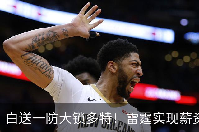 白送一防大锁多特！雷霆实现薪资瘦身 三核+新秀模式想无限续杯？
