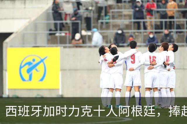 西班牙加时力克十人阿根廷，捧起2026世界杯冠军奖杯